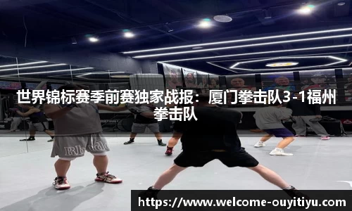 世界锦标赛季前赛独家战报：厦门拳击队3-1福州拳击队