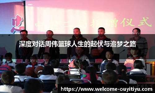 深度对话周伟篮球人生的起伏与追梦之路